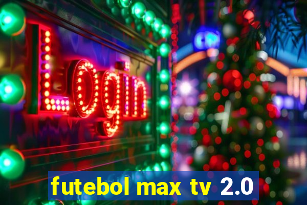 futebol max tv 2.0